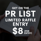 🎟️ Get On the PR List – Limited Raffle Entry ($8)
